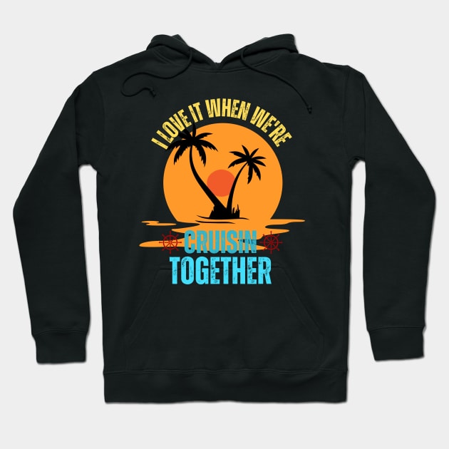 I Love It When We're Cruisin' Together Family Trip Cruise Hoodie by Just Me Store